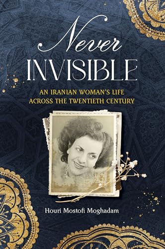 Never Invisible: An Iranian Woman's Life Across the Twentieth Century